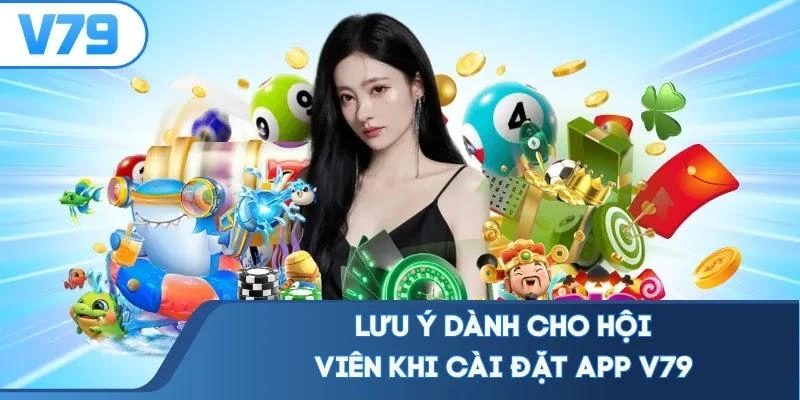 Lưu ý dành cho hội viên khi cài đặt app V79